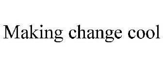 MAKING CHANGE COOL