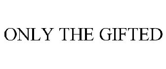 ONLY THE GIFTED