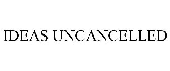 IDEAS UNCANCELLED