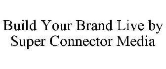 BUILD YOUR BRAND LIVE BY SUPER CONNECTOR MEDIA