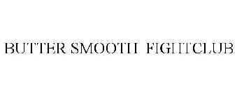 BUTTER SMOOTH FIGHTCLUB