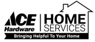 ACE HARDWARE HOME SERVICES BRINGING HELPFUL TO YOUR HOME