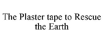 THE PLASTER TAPE TO RESCUE THE EARTH