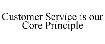 CUSTOMER SERVICE IS OUR CORE PRINCIPLE