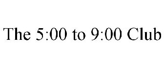 THE 5:00 TO 9:00 CLUB