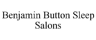 BENJAMIN BUTTON SLEEP SALONS