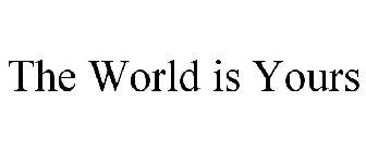 THE WORLD IS YOURS