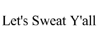 LET'S SWEAT Y'ALL