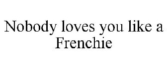 NOBODY LOVES YOU LIKE A FRENCHIE