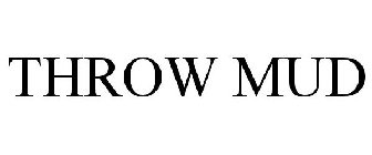 THROW MUD