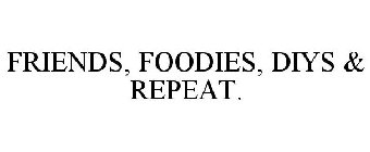 FRIENDS, FOODIES, DIYS & REPEAT.