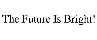 THE FUTURE IS BRIGHT!