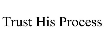 TRUST HIS PROCESS
