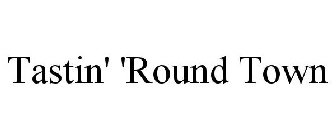 TASTIN' 'ROUND TOWN