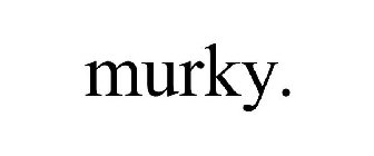 MURKY.