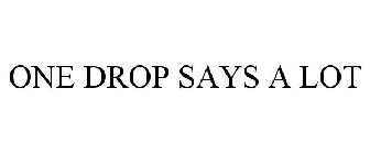 ONE DROP SAYS A LOT
