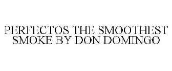 PERFECTOS THE SMOOTHEST SMOKE BY DON DOMINGO