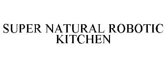 SUPER NATURAL ROBOTIC KITCHEN