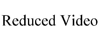 REDUCED VIDEO
