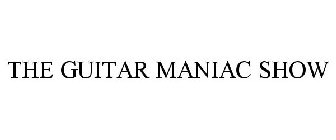 THE GUITAR MANIAC SHOW