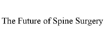 THE FUTURE OF SPINE SURGERY
