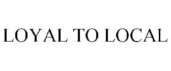 LOYAL TO LOCAL