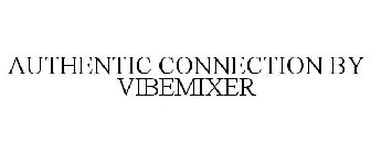 AUTHENTIC CONNECTION BY VIBEMIXER