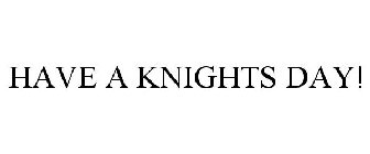 HAVE A KNIGHTS DAY!