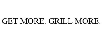 GET MORE. GRILL MORE.