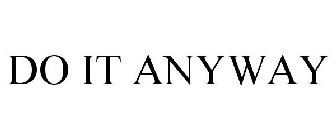 DO IT ANYWAY