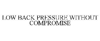 LOW BACK PRESSURE WITHOUT COMPROMISE