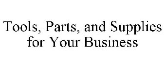 TOOLS, PARTS, AND SUPPLIES FOR YOUR BUSINESS