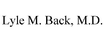 LYLE M. BACK, M.D.