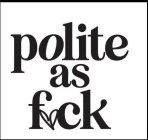 POLITE AS FUCK