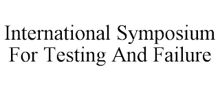 INTERNATIONAL SYMPOSIUM FOR TESTING AND FAILURE