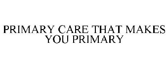 PRIMARY CARE THAT MAKES YOU PRIMARY