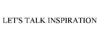 LET'S TALK INSPIRATION