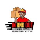 IN AND OUT TRANSPORTATION & CARGO YOU GET IT IN WE GET IT OUT