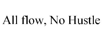 ALL FLOW, NO HUSTLE