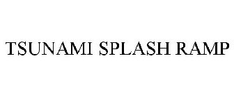 TSUNAMI SPLASH RAMP