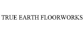 TRUE EARTH FLOORWORKS