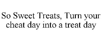 SO SWEET TREATS, TURN YOUR CHEAT DAY INTO A TREAT DAY