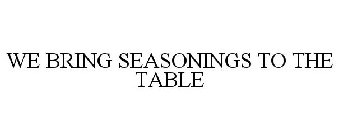 WE BRING SEASONINGS TO THE TABLE