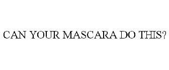 CAN YOUR MASCARA DO THIS?