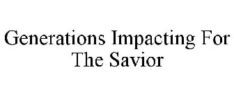 GENERATIONS IMPACTING FOR THE SAVIOR