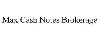 MAX CASH NOTES BROKERAGE