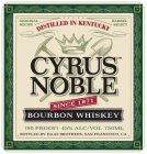 ORIGINAL RECIPE DISTILLED IN KENTUCKY BARREL SELECT CYRUS NOBLE SINCE 1871 BOURBON WHISKEY (90 PROOF) 45% ALC/VOL 750 ML BOTTLED BY HAAS BROTHERS, SAN FRANCISCO, CA