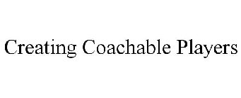 CREATING COACHABLE PLAYERS