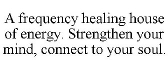 A FREQUENCY HEALING HOUSE OF ENERGY. STRENGTHEN YOUR MIND, CONNECT TO YOUR SOUL.