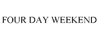 FOUR DAY WEEKEND